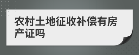 农村土地征收补偿有房产证吗