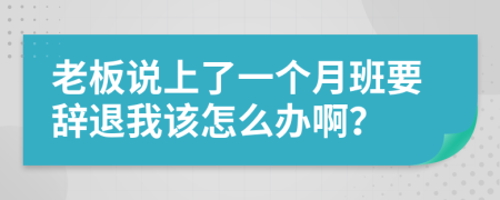 老板说上了一个月班要辞退我该怎么办啊？