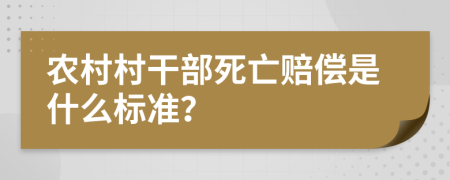 农村村干部死亡赔偿是什么标准？