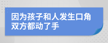 因为孩子和人发生口角双方都动了手