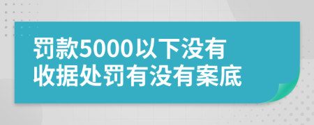 罚款5000以下没有收据处罚有没有案底