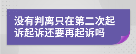 没有判离只在第二次起诉起诉还要再起诉吗