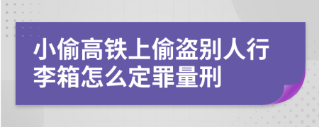 小偷高铁上偷盗别人行李箱怎么定罪量刑