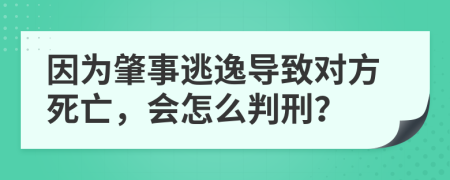 因为肇事逃逸导致对方死亡，会怎么判刑？