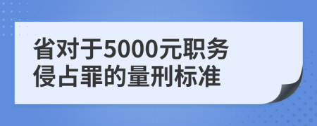 省对于5000元职务侵占罪的量刑标准