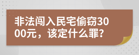 非法闯入民宅偷窃3000元，该定什么罪？