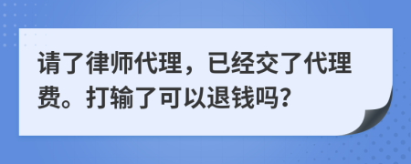 请了律师代理，已经交了代理费。打输了可以退钱吗？