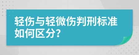 轻伤与轻微伤判刑标准如何区分？