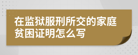 在监狱服刑所交的家庭贫困证明怎么写