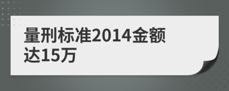 量刑标准2014金额达15万