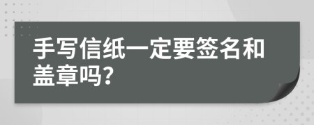 手写信纸一定要签名和盖章吗？