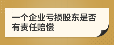 一个企业亏损股东是否有责任赔偿