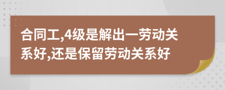 合同工,4级是解出一劳动关系好,还是保留劳动关系好