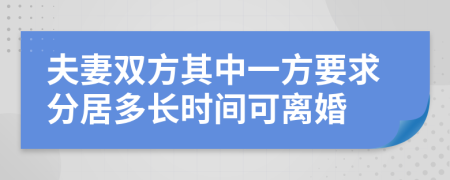 夫妻双方其中一方要求分居多长时间可离婚