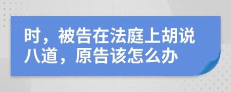 时，被告在法庭上胡说八道，原告该怎么办