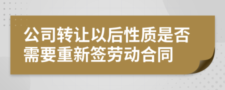 公司转让以后性质是否需要重新签劳动合同