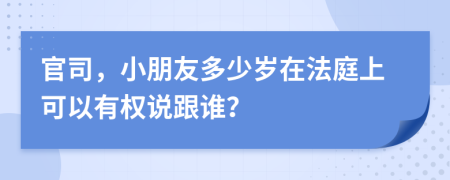 官司，小朋友多少岁在法庭上可以有权说跟谁？