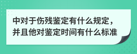 中对于伤残鉴定有什么规定，并且他对鉴定时间有什么标准