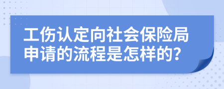 工伤认定向社会保险局申请的流程是怎样的？