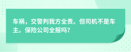 车祸，交警判我方全责。但司机不是车主。保险公司全报吗？