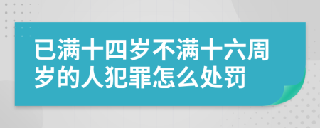 已满十四岁不满十六周岁的人犯罪怎么处罚