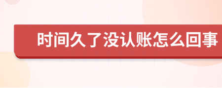 时间久了没认账怎么回事
