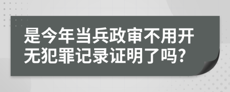 是今年当兵政审不用开无犯罪记录证明了吗?