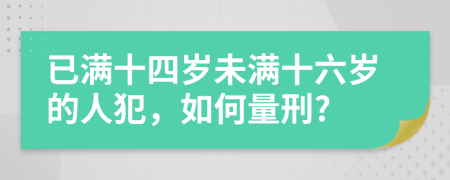 已满十四岁未满十六岁的人犯，如何量刑?
