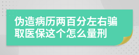 伪造病历两百分左右骗取医保这个怎么量刑