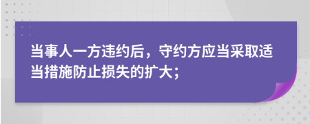 当事人一方违约后，守约方应当采取适当措施防止损失的扩大；