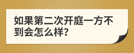 如果第二次开庭一方不到会怎么样？