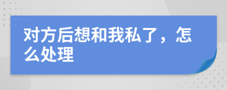 对方后想和我私了，怎么处理