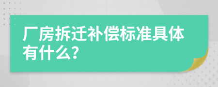 厂房拆迁补偿标准具体有什么？