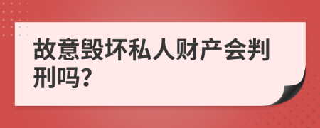 故意毁坏私人财产会判刑吗？