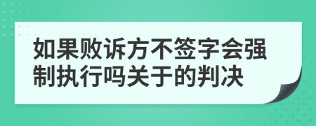 如果败诉方不签字会强制执行吗关于的判决