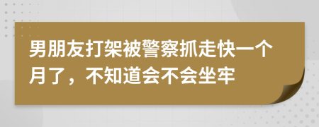 男朋友打架被警察抓走快一个月了，不知道会不会坐牢