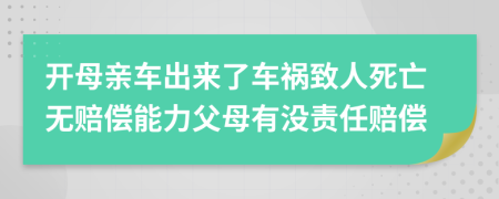 开母亲车出来了车祸致人死亡无赔偿能力父母有没责任赔偿