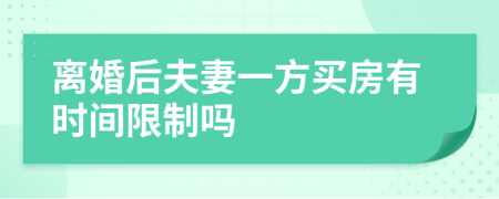 离婚后夫妻一方买房有时间限制吗