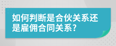 如何判断是合伙关系还是雇佣合同关系?