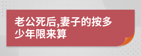 老公死后,妻子的按多少年限来算