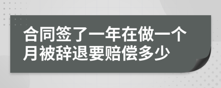 合同签了一年在做一个月被辞退要赔偿多少