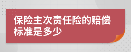 保险主次责任险的赔偿标准是多少