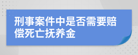 刑事案件中是否需要赔偿死亡抚养金