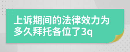 上诉期间的法律效力为多久拜托各位了3q