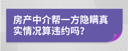 房产中介帮一方隐瞒真实情况算违约吗？