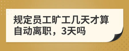 规定员工旷工几天才算自动离职，3天吗