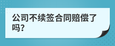 公司不续签合同赔偿了吗？