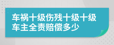 车祸十级伤残十级十级车主全责赔偿多少