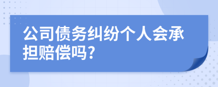 公司债务纠纷个人会承担赔偿吗?