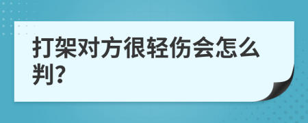 打架对方很轻伤会怎么判？